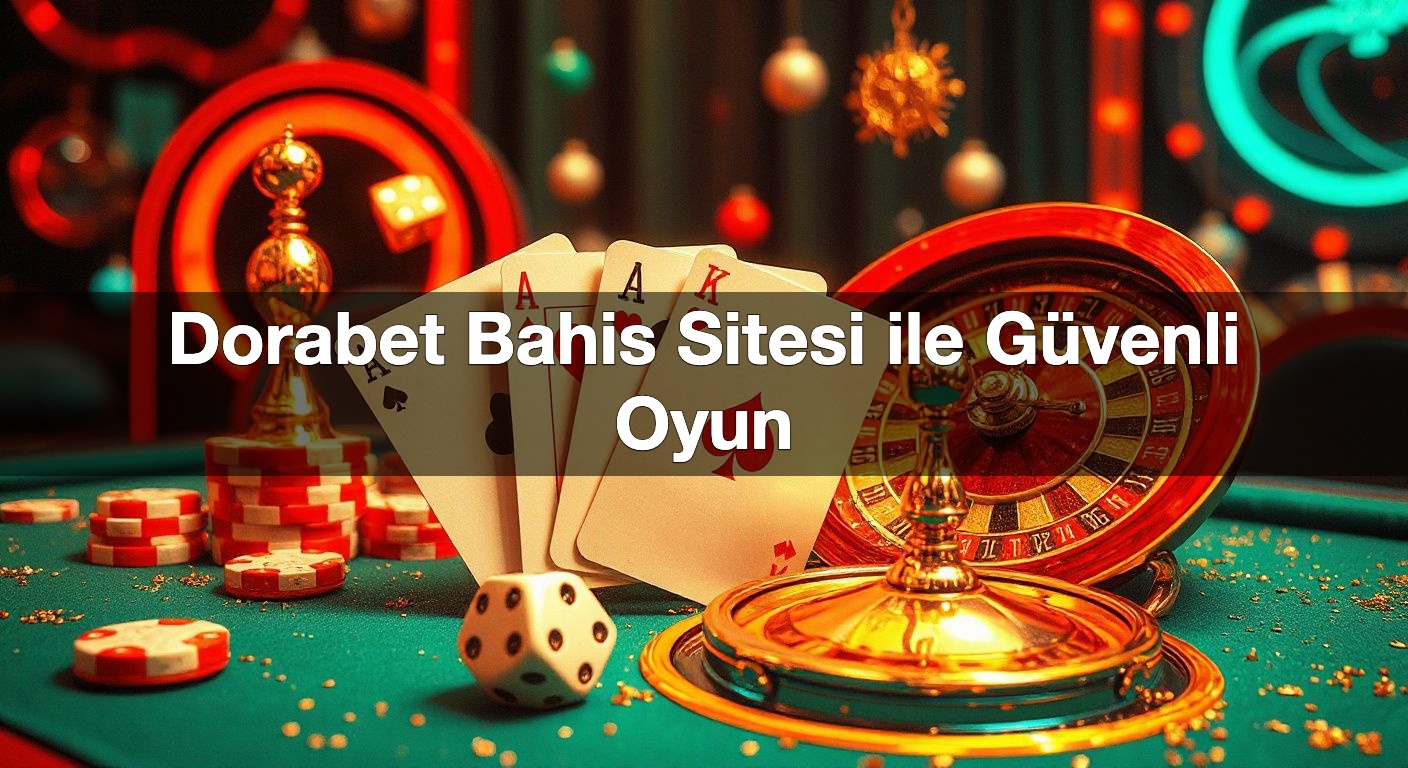 Dorabet Bahis Sitesi ile Güvenli Oyun